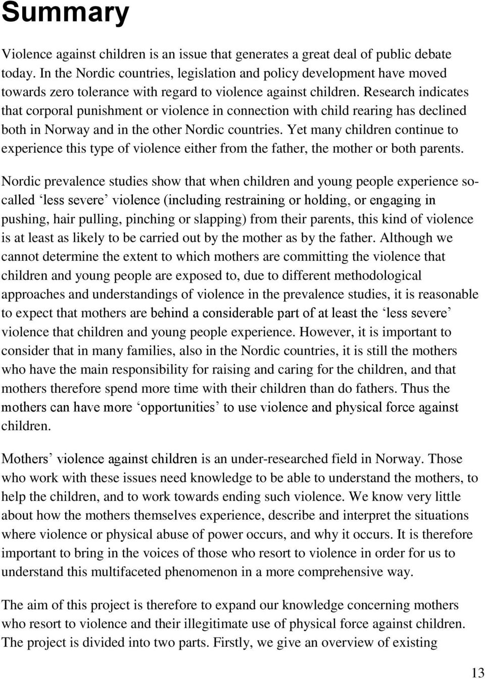 Research indicates that corporal punishment or violence in connection with child rearing has declined both in Norway and in the other Nordic countries.