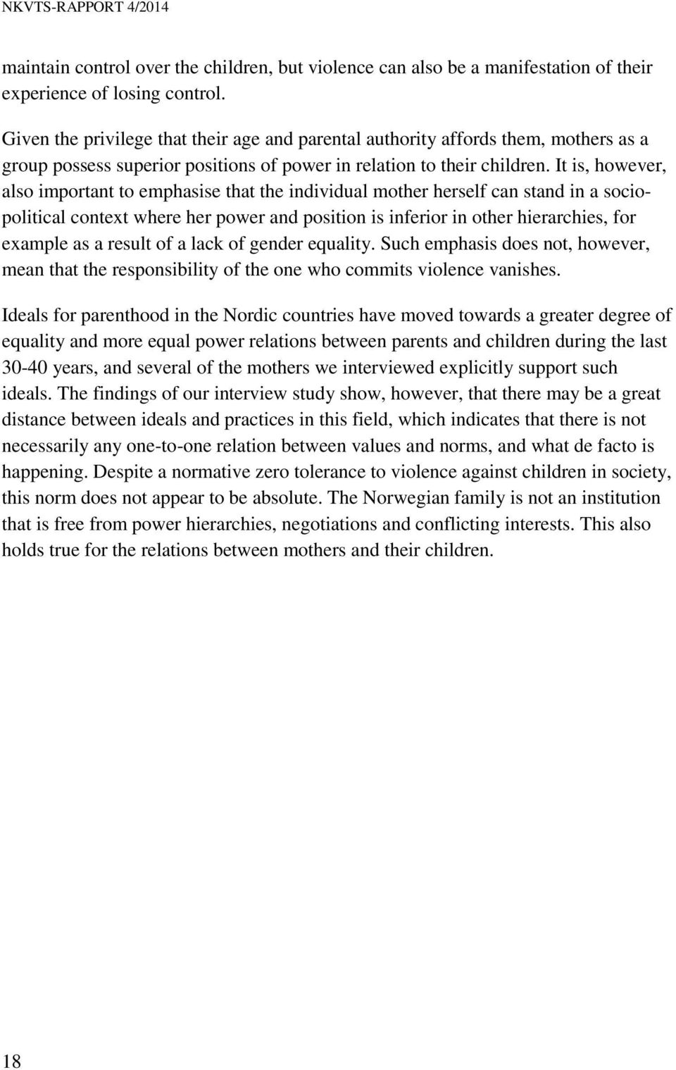 It is, however, also important to emphasise that the individual mother herself can stand in a sociopolitical context where her power and position is inferior in other hierarchies, for example as a