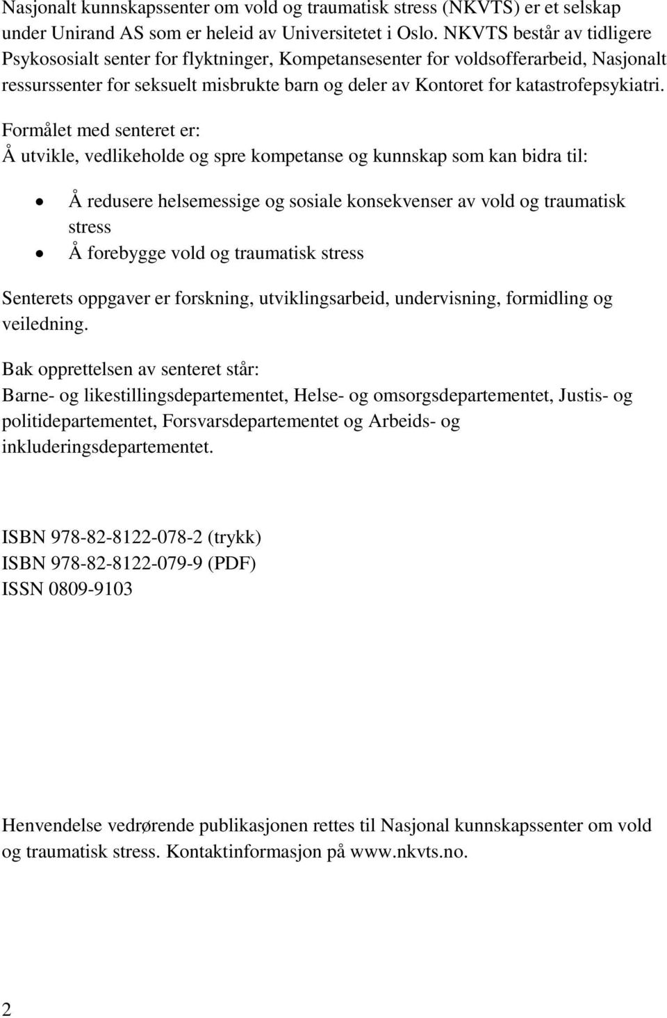 Formålet med senteret er: Å utvikle, vedlikeholde og spre kompetanse og kunnskap som kan bidra til: Å redusere helsemessige og sosiale konsekvenser av vold og traumatisk stress Å forebygge vold og