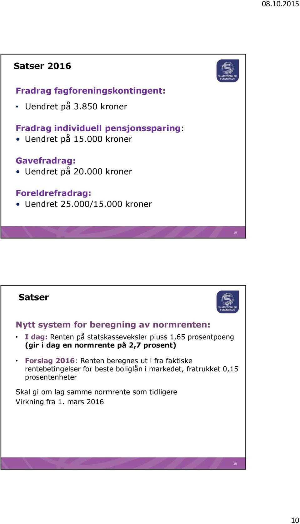 000 kroner 19 Satser Nytt system for beregning av normrenten: I dag: Renten på statskasseveksler pluss 1,65 prosentpoeng (gir i dag en