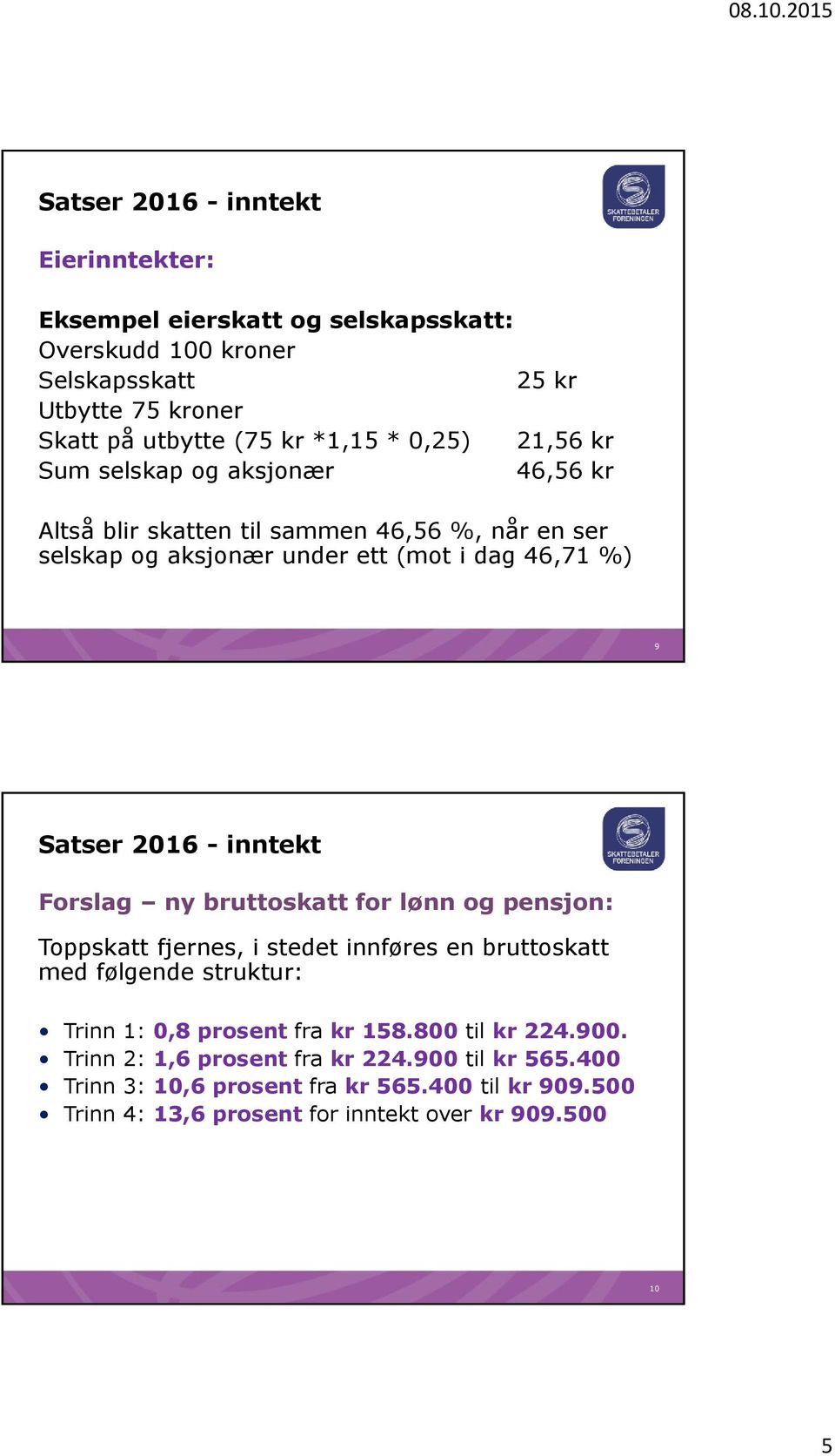 bruttoskatt for lønn og pensjon: Toppskatt fjernes, i stedet innføres en bruttoskatt med følgende struktur: Trinn 1: 0,8 prosent fra kr 158.800 til kr 224.