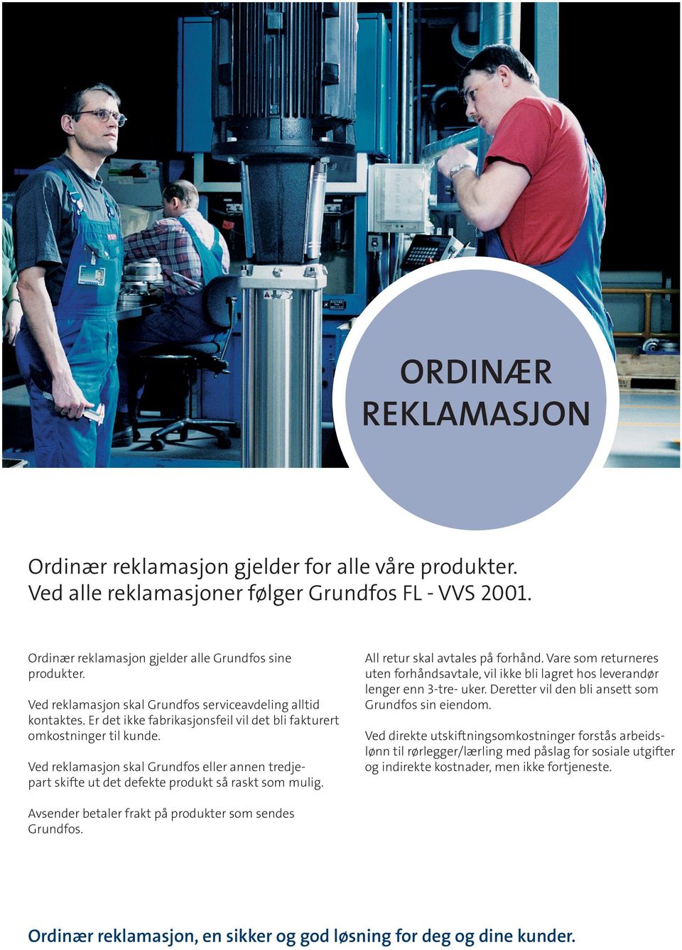 Ved reklamasjon skal Grundfos eller annen tredjepart skifte ut det defekte produkt så raskt som mulig. All retur skal avtales på forhånd.