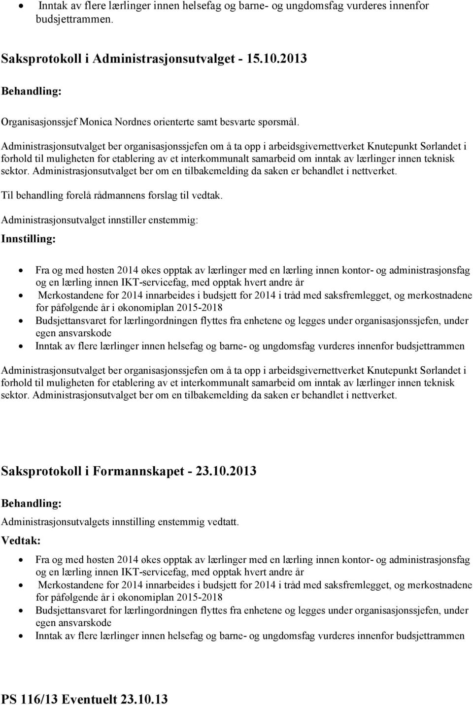 Administrasjonsutvalget ber organisasjonssjefen om å ta opp i arbeidsgivernettverket Knutepunkt Sørlandet i forhold til muligheten for etablering av et interkommunalt samarbeid om inntak av lærlinger