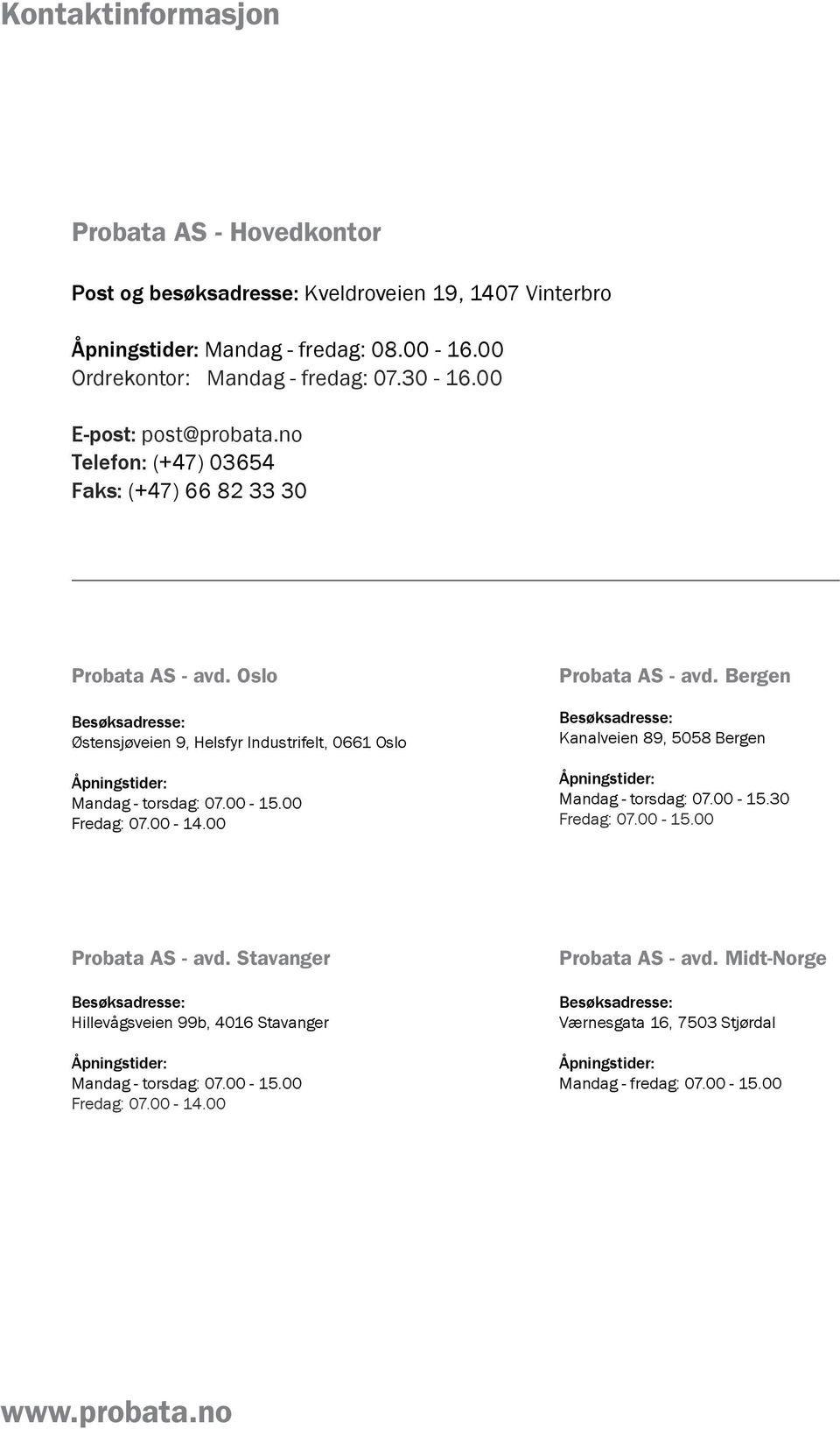 00 Fredag: 07.00-14.00 Probata AS - avd. Bergen Besøksadresse: Kanalveien 89, 5058 Bergen Åpningstider: Mandag - torsdag: 07.00-15.30 Fredag: 07.00-15.00 Probata AS - avd. Stavanger Besøksadresse: Hillevågsveien 99b, 4016 Stavanger Åpningstider: Mandag - torsdag: 07.