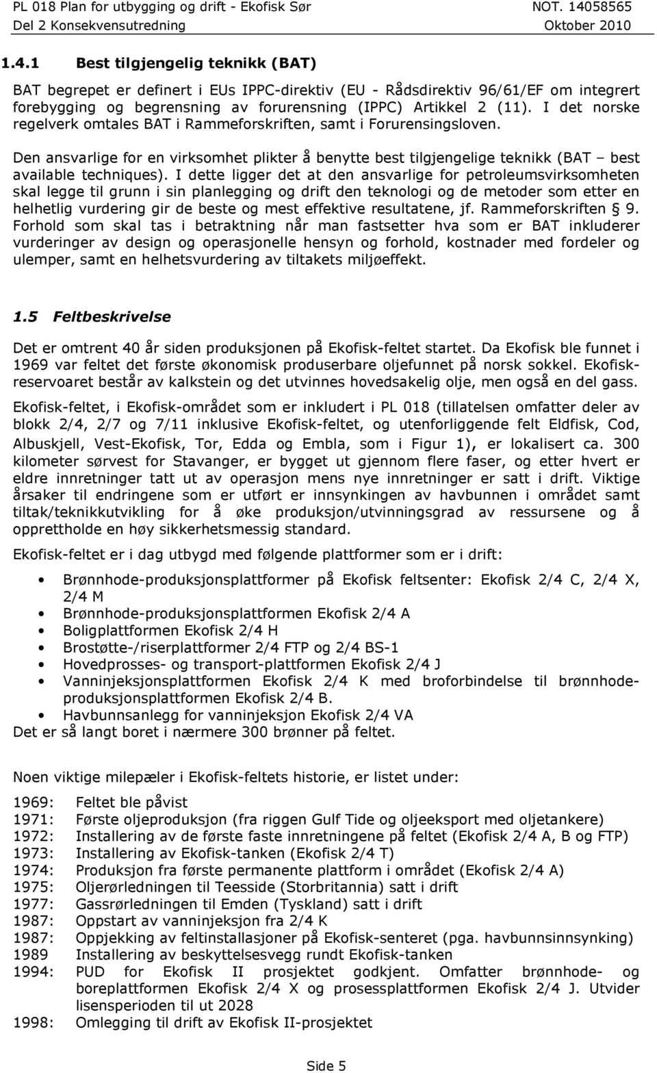 I dette ligger det at den ansvarlige for petroleumsvirksomheten skal legge til grunn i sin planlegging og drift den teknologi og de metoder som etter en helhetlig vurdering gir de beste og mest