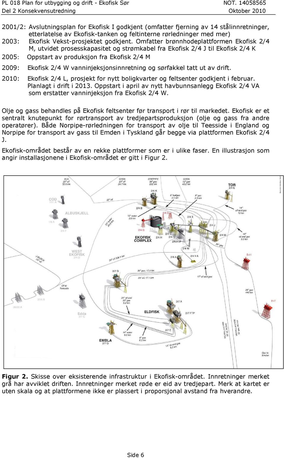 vanninjeksjonsinnretning og sørfakkel tatt ut av drift. 2010: Ekofisk 2/4 L, prosjekt for nytt boligkvarter og feltsenter godkjent i februar. Planlagt i drift i 2013.