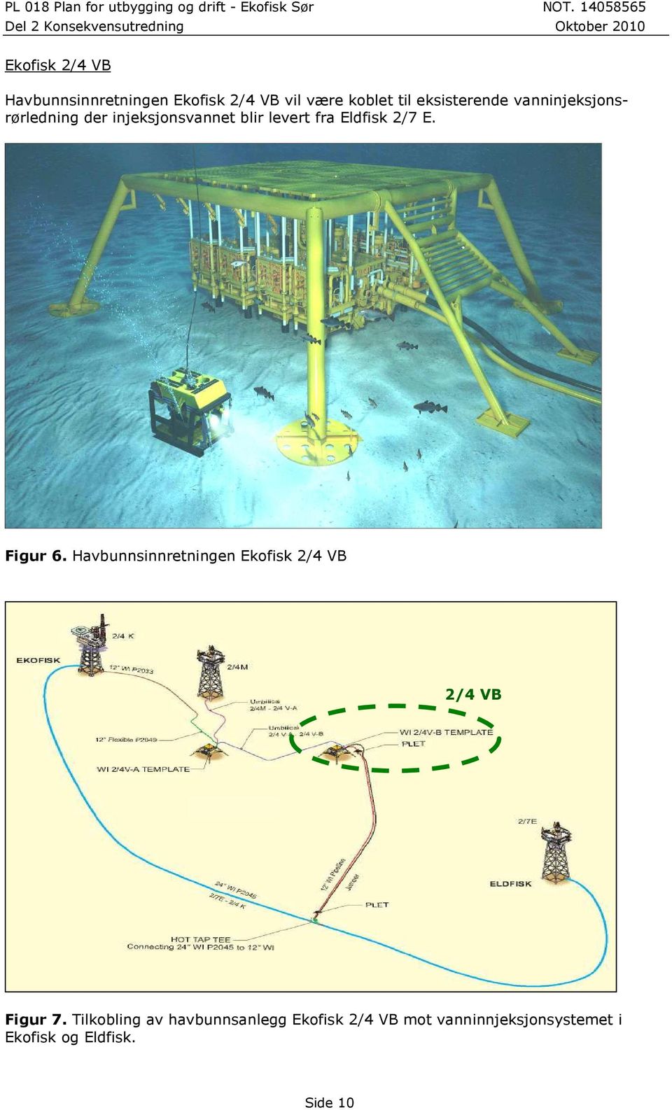 Eldfisk 2/7 E. Figur 6. Havbunnsinnretningen Ekofisk 2/4 VB 2/4 VB Figur 7.