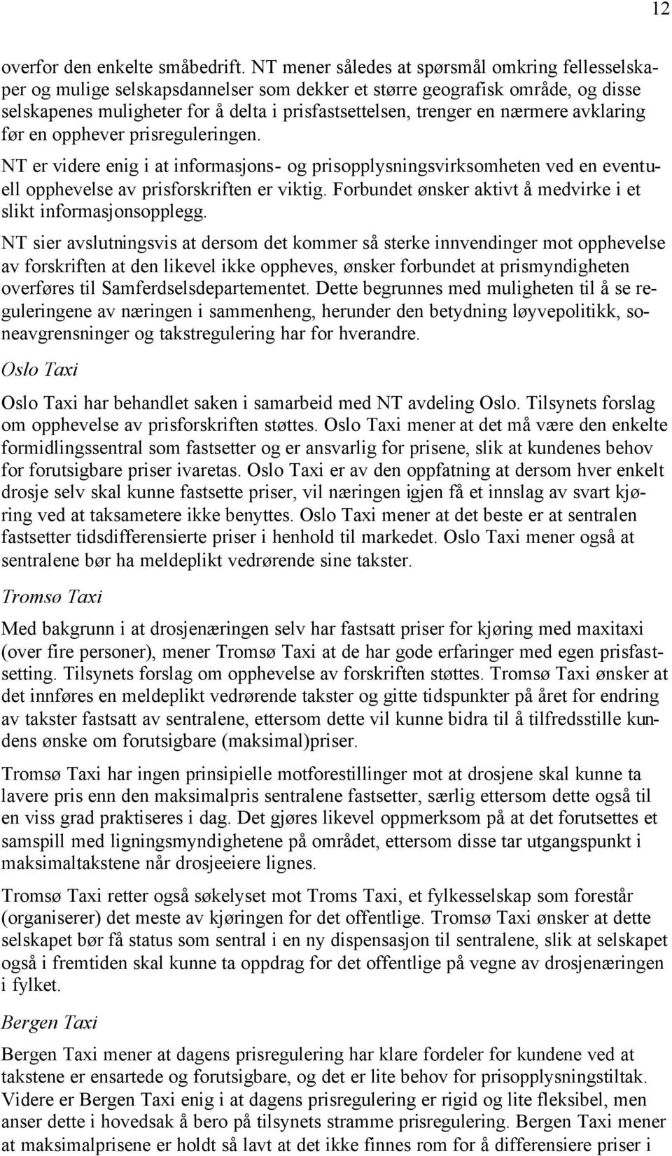 nærmere avklaring før en opphever prisreguleringen. NT er videre enig i at informasjons- og prisopplysningsvirksomheten ved en eventuell opphevelse av prisforskriften er viktig.