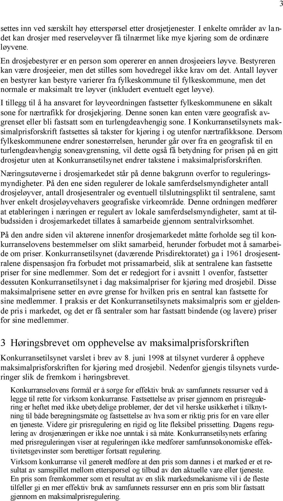 Antall løyver en bestyrer kan bestyre varierer fra fylkeskommune til fylkeskommune, men det normale er maksimalt tre løyver (inkludert eventuelt eget løyve).