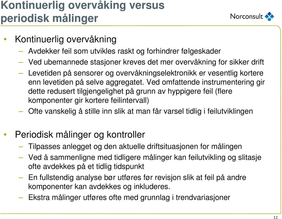 Ved omfattende instrumentering gir dette redusert tilgjengelighet på grunn av hyppigere feil (flere komponenter gir kortere feilintervall) Ofte vanskelig å stille inn slik at man får varsel tidlig i