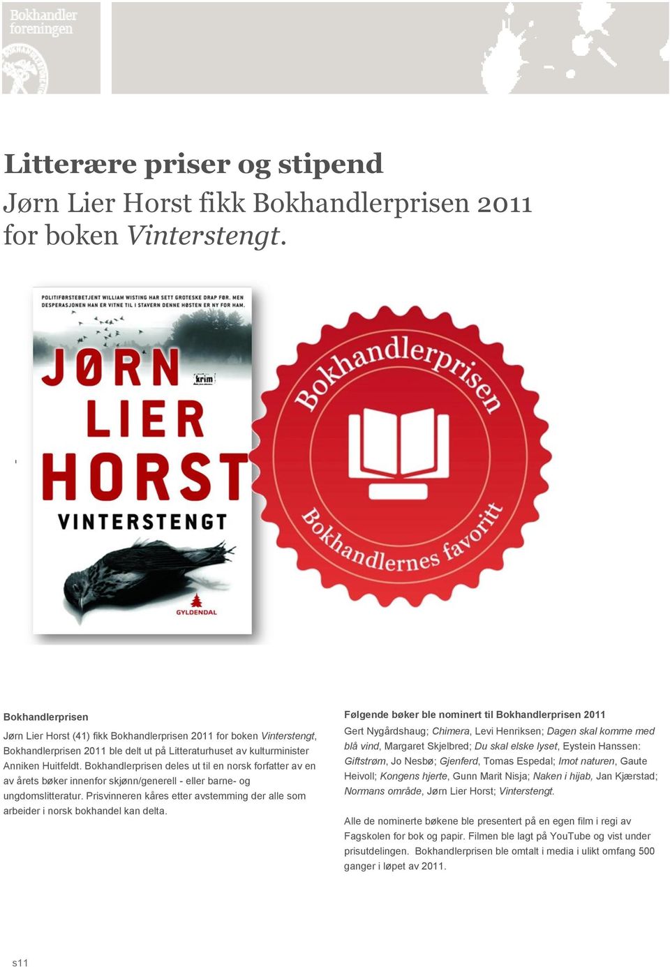 Bokhandlerprisen deles ut til en norsk forfatter av en av årets bøker innenfor skjønn/generell - eller barne- og ungdomslitteratur.
