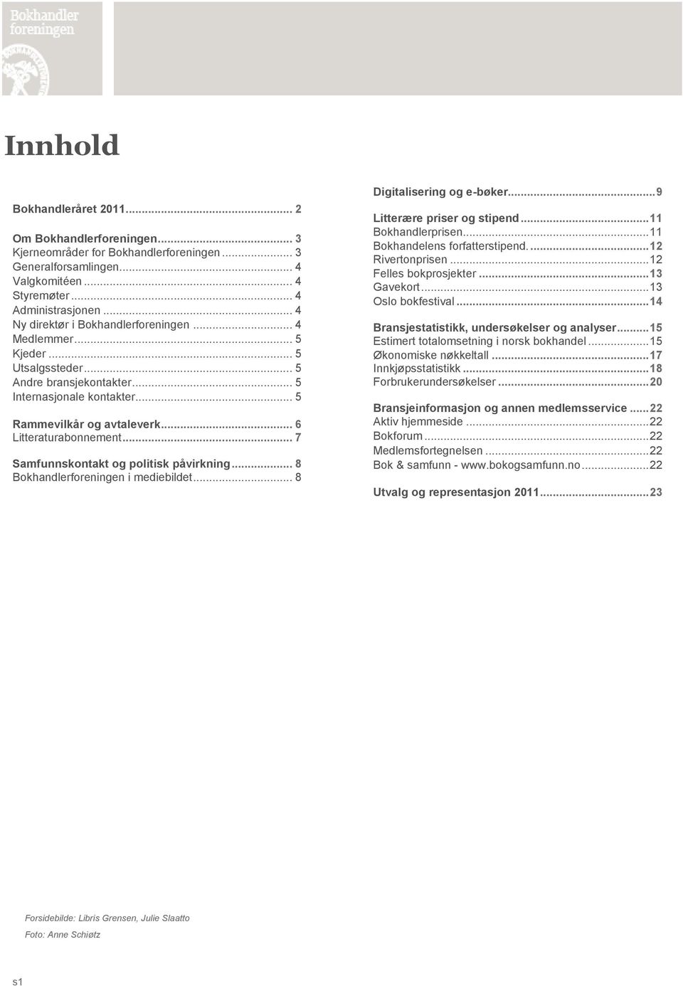 .. 7 Samfunnskontakt og politisk påvirkning... 8 Bokhandlerforeningen i mediebildet... 8 Digitalisering og e-bøker... 9 Litterære priser og stipend... 11 Bokhandlerprisen.