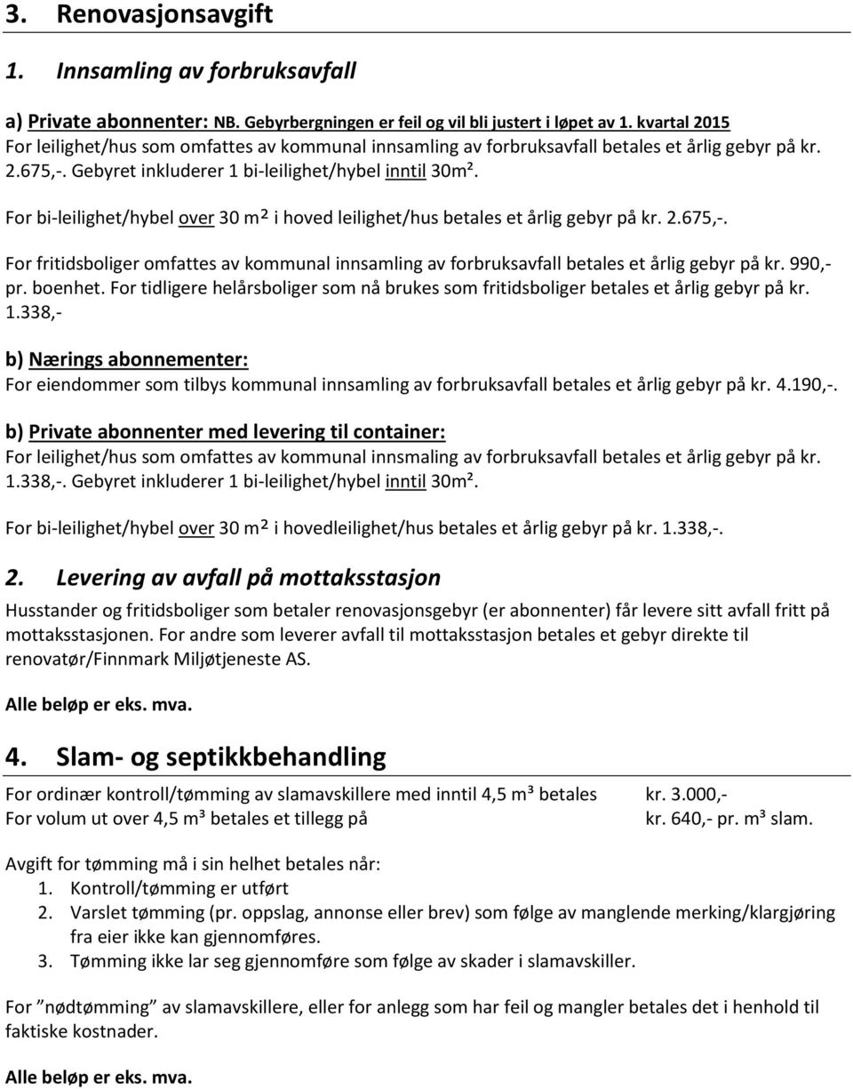 For bi-leilighet/hybel over 30 m² i hoved leilighet/hus betales et årlig gebyr på kr. 2.675,-. For fritidsboliger omfattes av kommunal innsamling av forbruksavfall betales et årlig gebyr på kr.