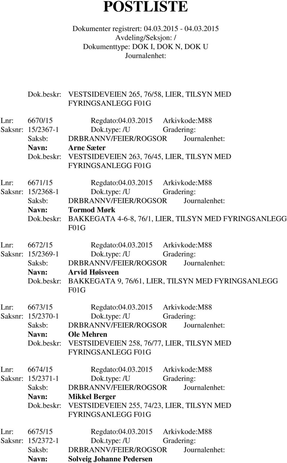 beskr: BAKKEGATA 4-6-8, 76/1, LIER, TILSYN MED FYRINGSANLEGG Lnr: 6672/15 Regdato:04.03.2015 Arkivkode:M88 Saksnr: 15/2369-1 Dok.type: /U Gradering: Navn: Arvid Høisveen Dok.