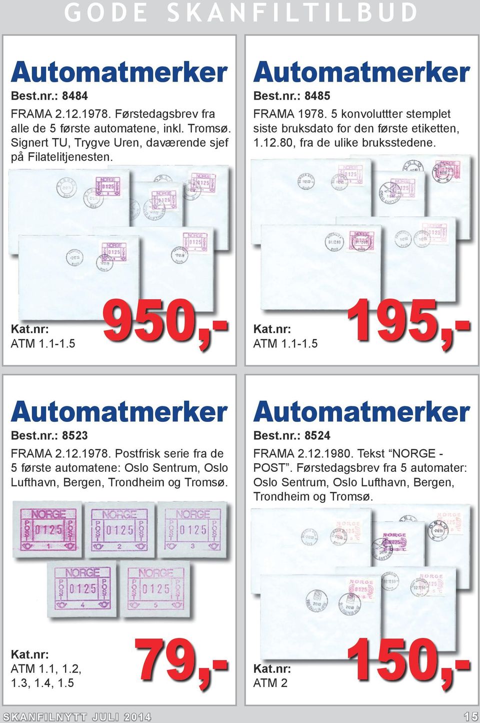 5 ATM 1.1-1.5 950,- 195,- Automatmerker Best.nr.: 8523 FRAMA 2.12.1978. Postfrisk serie fra de 5 første automatene: Oslo Sentrum, Oslo Lufthavn, Bergen, Trondheim og Tromsø.