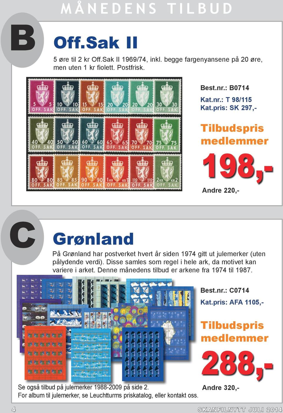 : T 98/115 SK 297,- Tilbudspris medlemmer 198,- Andre 220,- C Grønland På Grønland har postverket hvert år siden 1974 gitt ut julemerker (uten pålydende verdi).