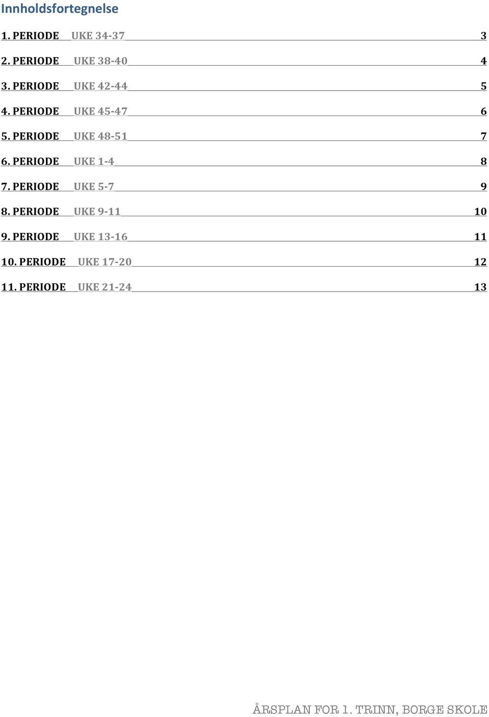 PERIODE UKE 1-4 8 7. PERIODE UKE 5-7 9 8. PERIODE UKE 9-11 10 9.