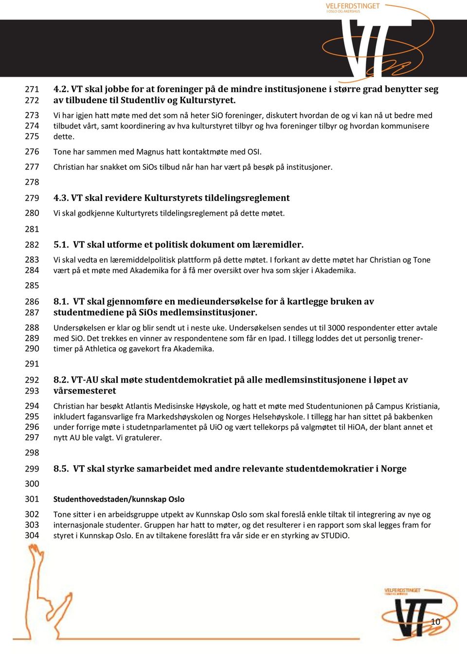 hvordan kommunisere dette. Tone har sammen med Magnus hatt kontaktmøte med OSI. Christian har snakket om SiOs tilbud når han har vært på besøk på institusjoner. 4.3.