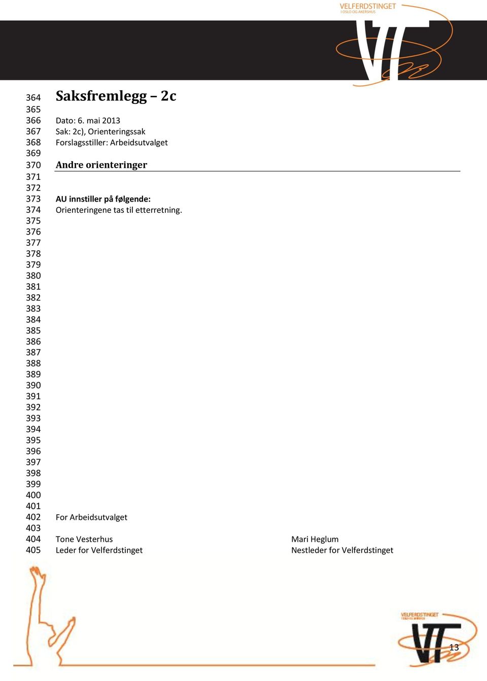 mai 2013 Sak: 2c), Orienteringssak Forslagsstiller: Arbeidsutvalget Andre orienteringer AU innstiller på