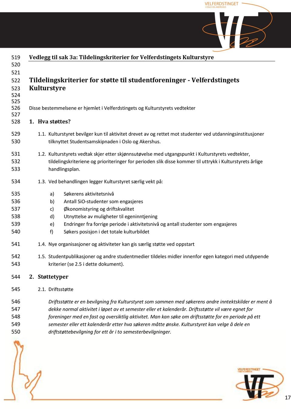 Hva støttes? 1.1. Kulturstyret bevilger kun til aktivitet drevet av og rettet mot studenter ved utdanningsinstitusjoner tilknyttet Studentsamskipnaden i Oslo og Akershus. 1.2.