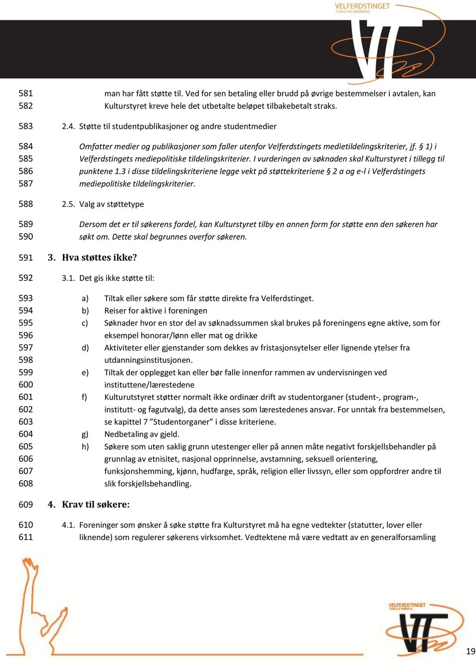 Støtte til studentpublikasjoner og andre studentmedier Omfatter medier og publikasjoner som faller utenfor Velferdstingets medietildelingskriterier, jf.