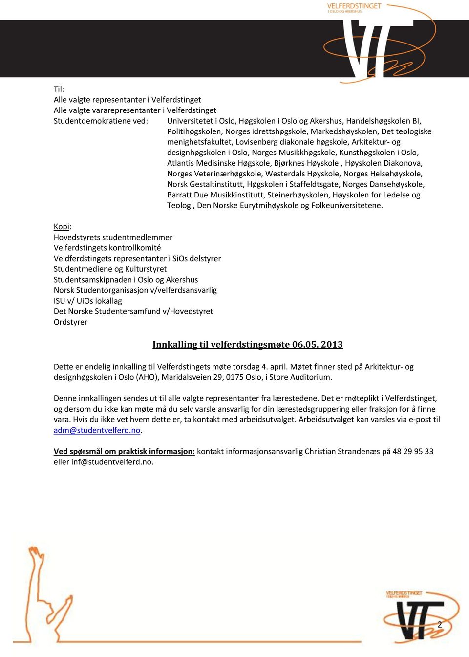 Kunsthøgskolen i Oslo, Atlantis Medisinske Høgskole, Bjørknes Høyskole, Høyskolen Diakonova, Norges Veterinærhøgskole, Westerdals Høyskole, Norges Helsehøyskole, Norsk Gestaltinstitutt, Høgskolen i