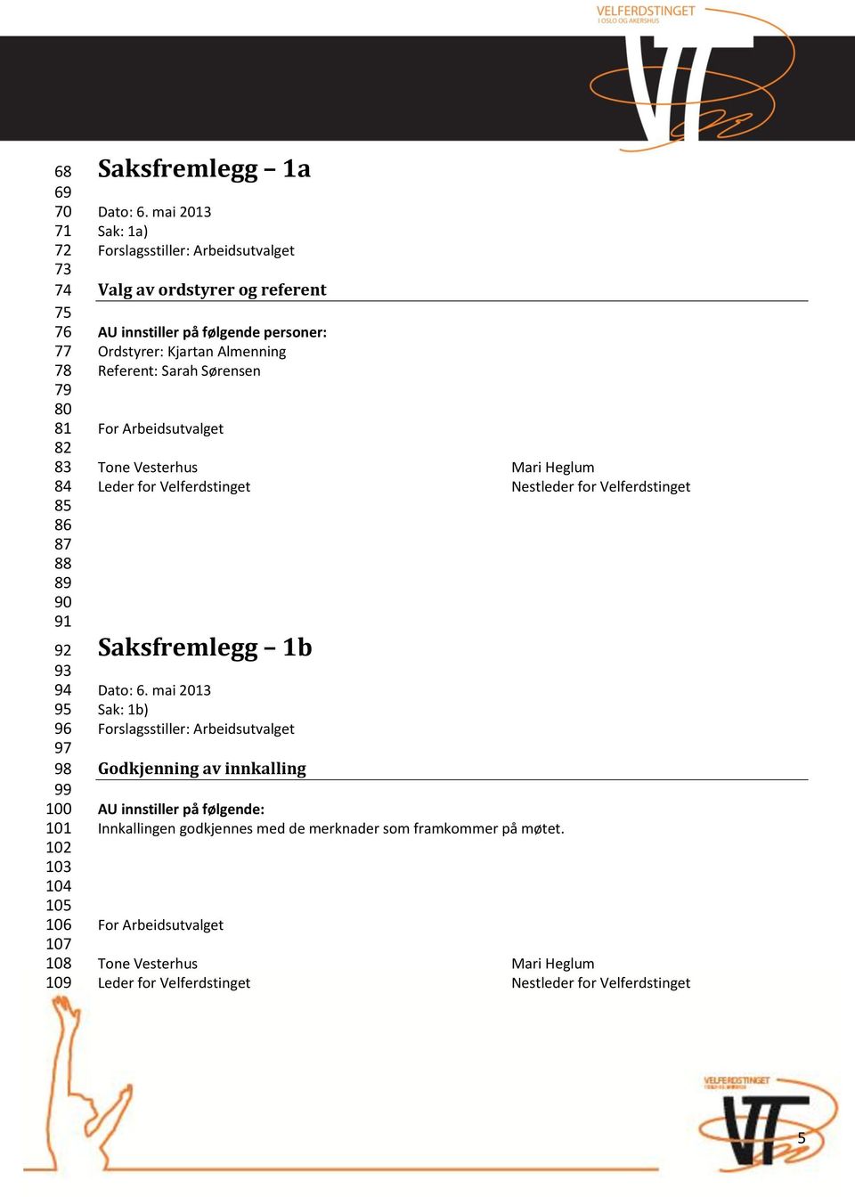 Arbeidsutvalget Tone Vesterhus Mari Heglum Leder for Velferdstinget Nestleder for Velferdstinget Saksfremlegg 1b Dato: 6.