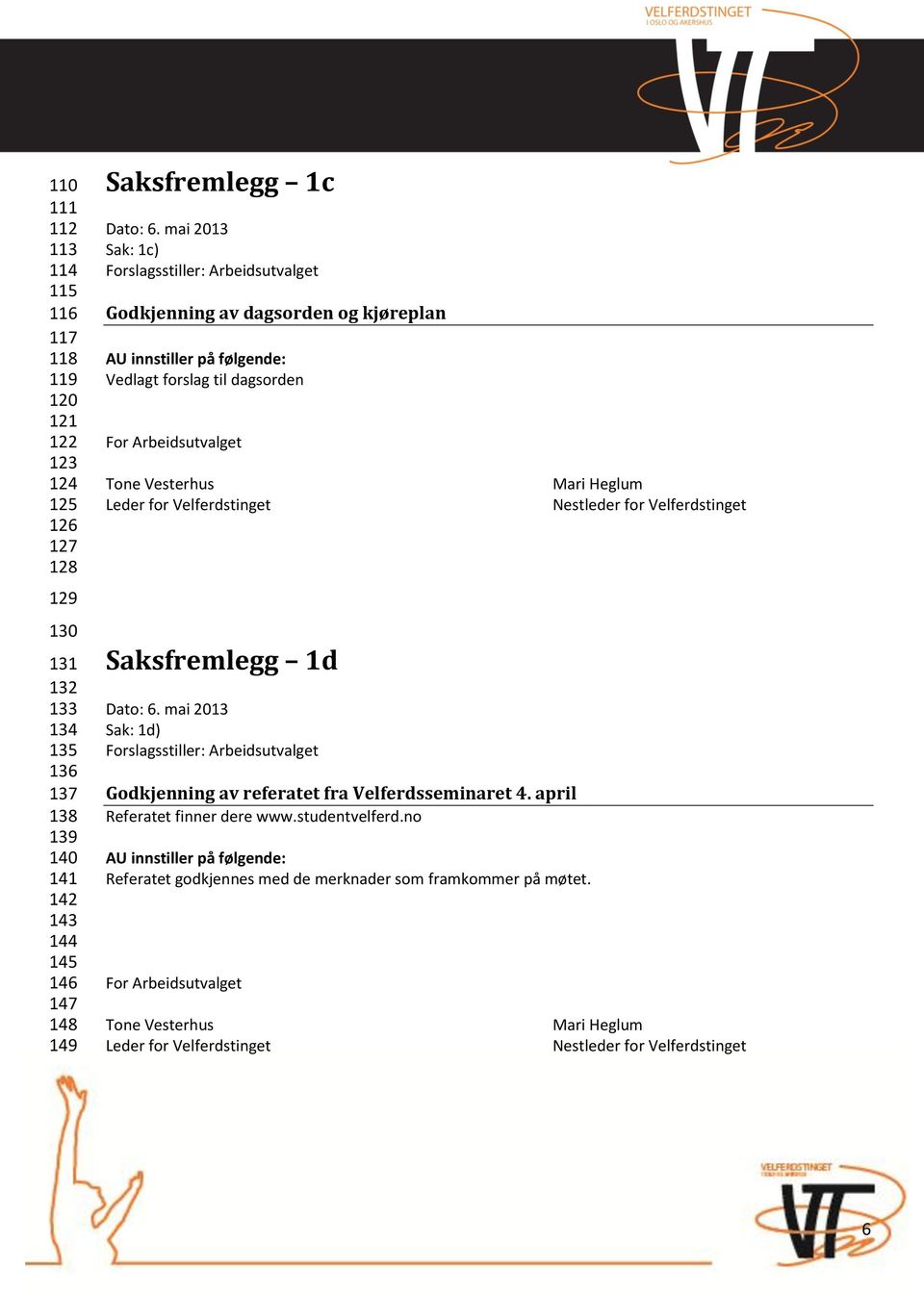 for Velferdstinget Nestleder for Velferdstinget Saksfremlegg 1d Dato: 6. mai 2013 Sak: 1d) Forslagsstiller: Arbeidsutvalget Godkjenning av referatet fra Velferdsseminaret 4.