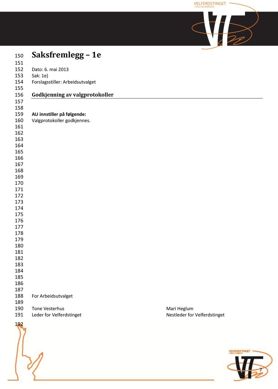 mai 2013 Sak: 1e) Forslagsstiller: Arbeidsutvalget Godkjenning av valgprotokoller AU innstiller på følgende: