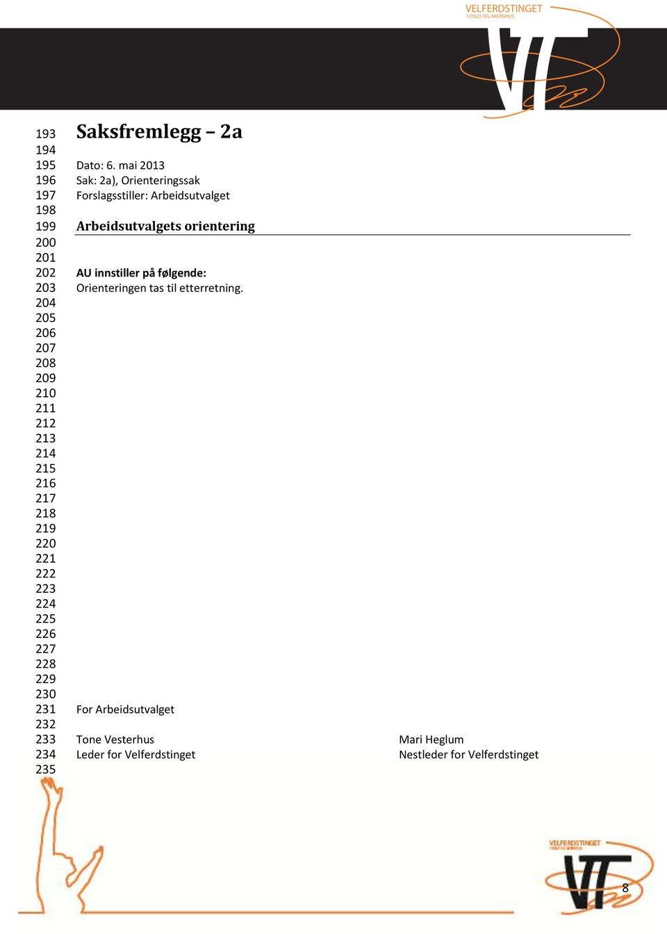 mai 2013 Sak: 2a), Orienteringssak Forslagsstiller: Arbeidsutvalget Arbeidsutvalgets orientering AU innstiller på