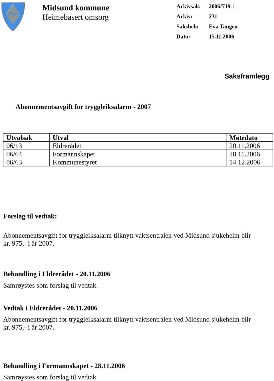2006 Forslag til vedtak: Abonnementsavgift for tryggleiksalarm tilknytt vaktsentralen ved Midsund sjukeheim blir kr. 975,- i år 2007. Behandling i Eldrerådet - 20.11.