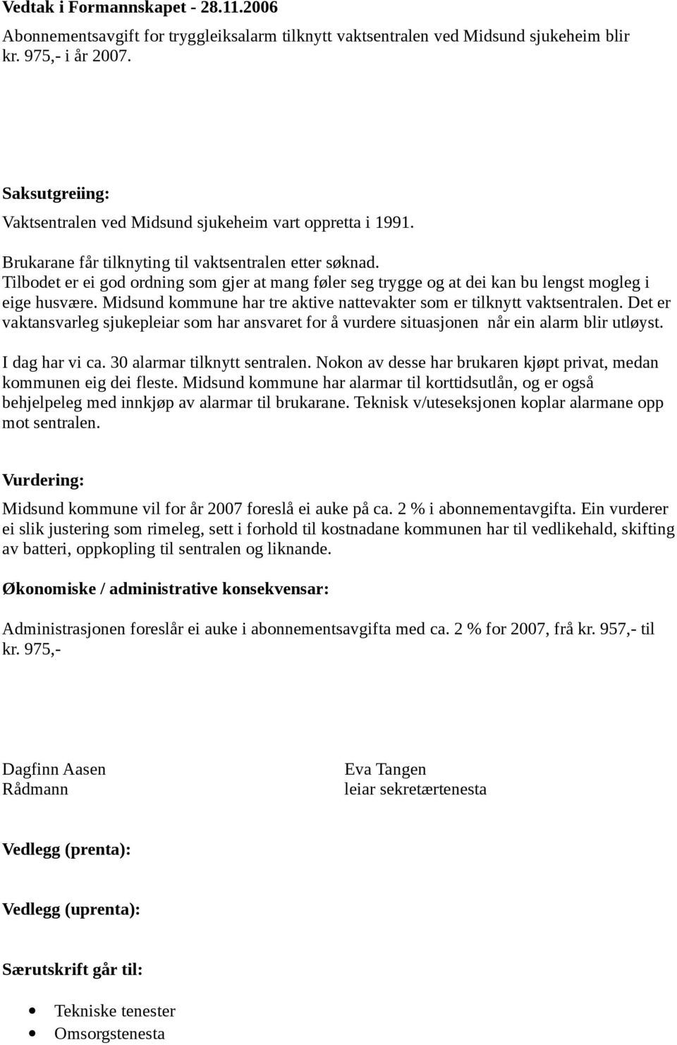 Tilbodet er ei god ordning som gjer at mang føler seg trygge og at dei kan bu lengst mogleg i eige husvære. Midsund kommune har tre aktive nattevakter som er tilknytt vaktsentralen.