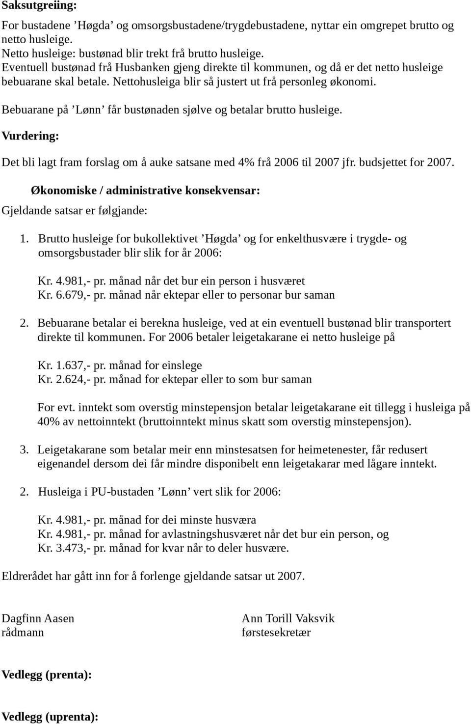 Bebuarane på Lønn får bustønaden sjølve og betalar brutto husleige. Vurdering: Det bli lagt fram forslag om å auke satsane med 4% frå 2006 til 2007 jfr. budsjettet for 2007.