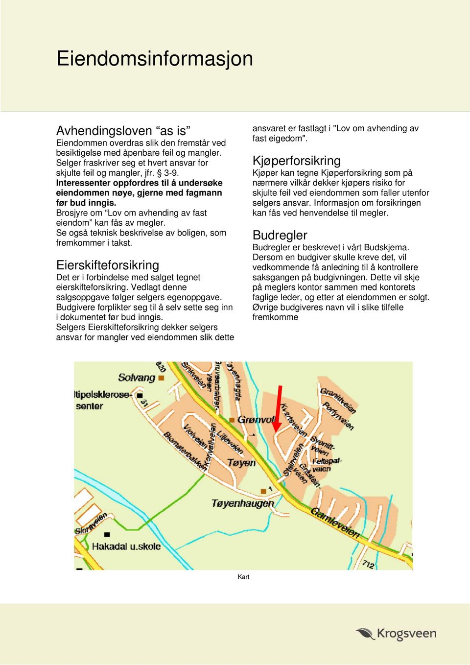 Se også teknisk beskrivelse av boligen, som fremkommer i takst. Eierskifteforsikring Det er i forbindelse med salget tegnet eierskifteforsikring. Vedlagt denne salgsoppgave følger selgers egenoppgave.