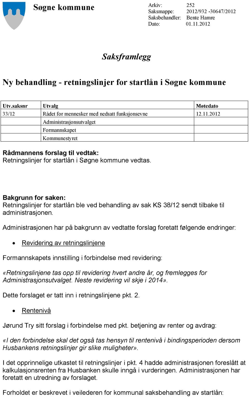 2012 Administrasjonsutvalget Formannskapet Kommunestyret Rådmannens forslag til vedtak: Retningslinjer for startlån i Søgne kommune vedtas.