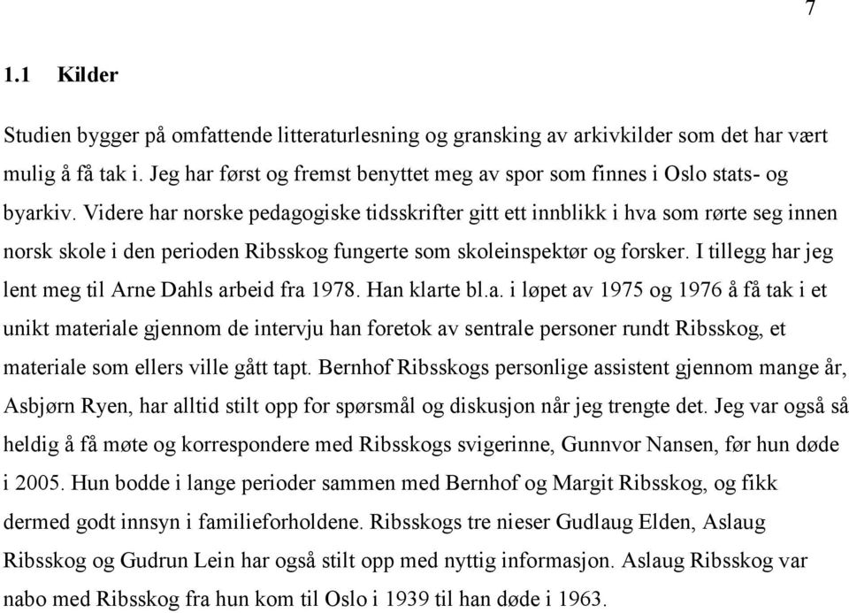 Videre har norske pedagogiske tidsskrifter gitt ett innblikk i hva som rørte seg innen norsk skole i den perioden Ribsskog fungerte som skoleinspektør og forsker.
