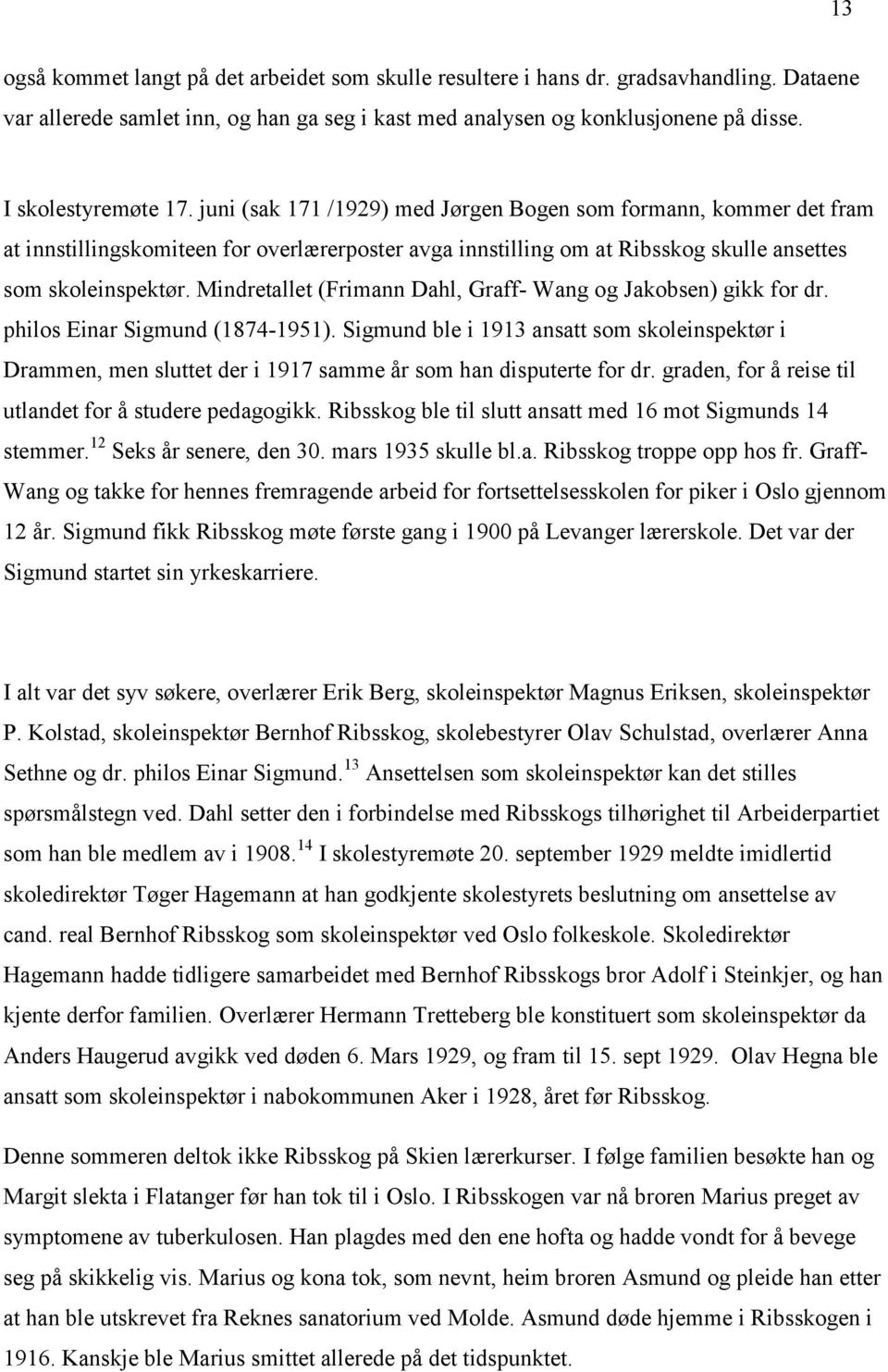 Mindretallet (Frimann Dahl, Graff- Wang og Jakobsen) gikk for dr. philos Einar Sigmund (1874-1951).