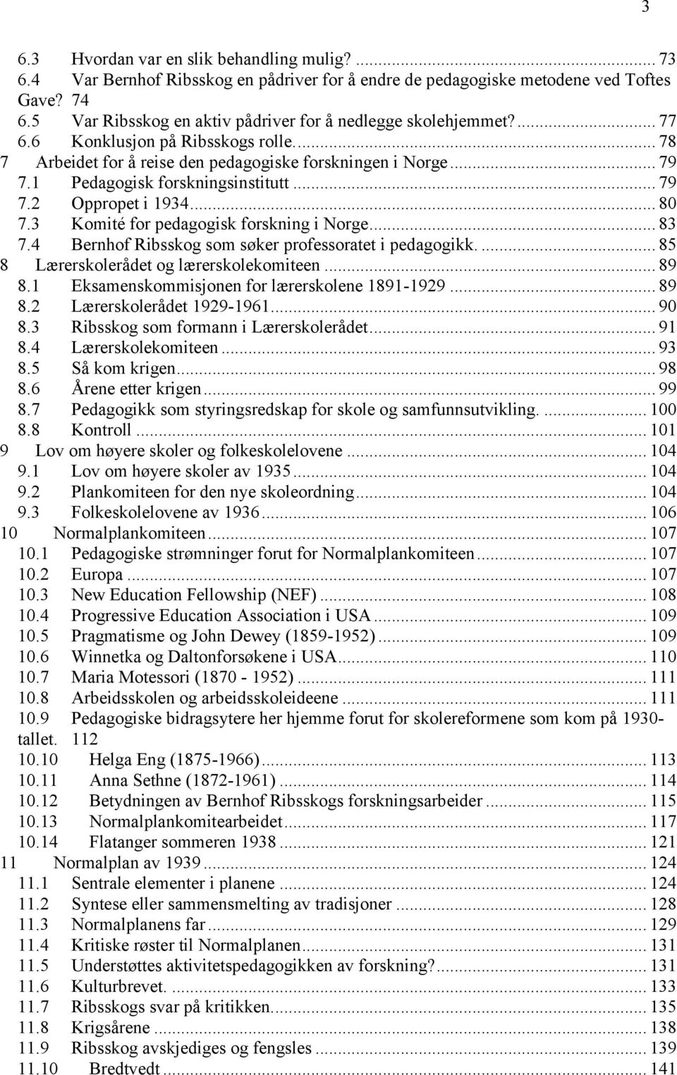 1 Pedagogisk forskningsinstitutt... 79 7.2 Oppropet i 1934... 80 7.3 Komité for pedagogisk forskning i Norge... 83 7.4 Bernhof Ribsskog som søker professoratet i pedagogikk.