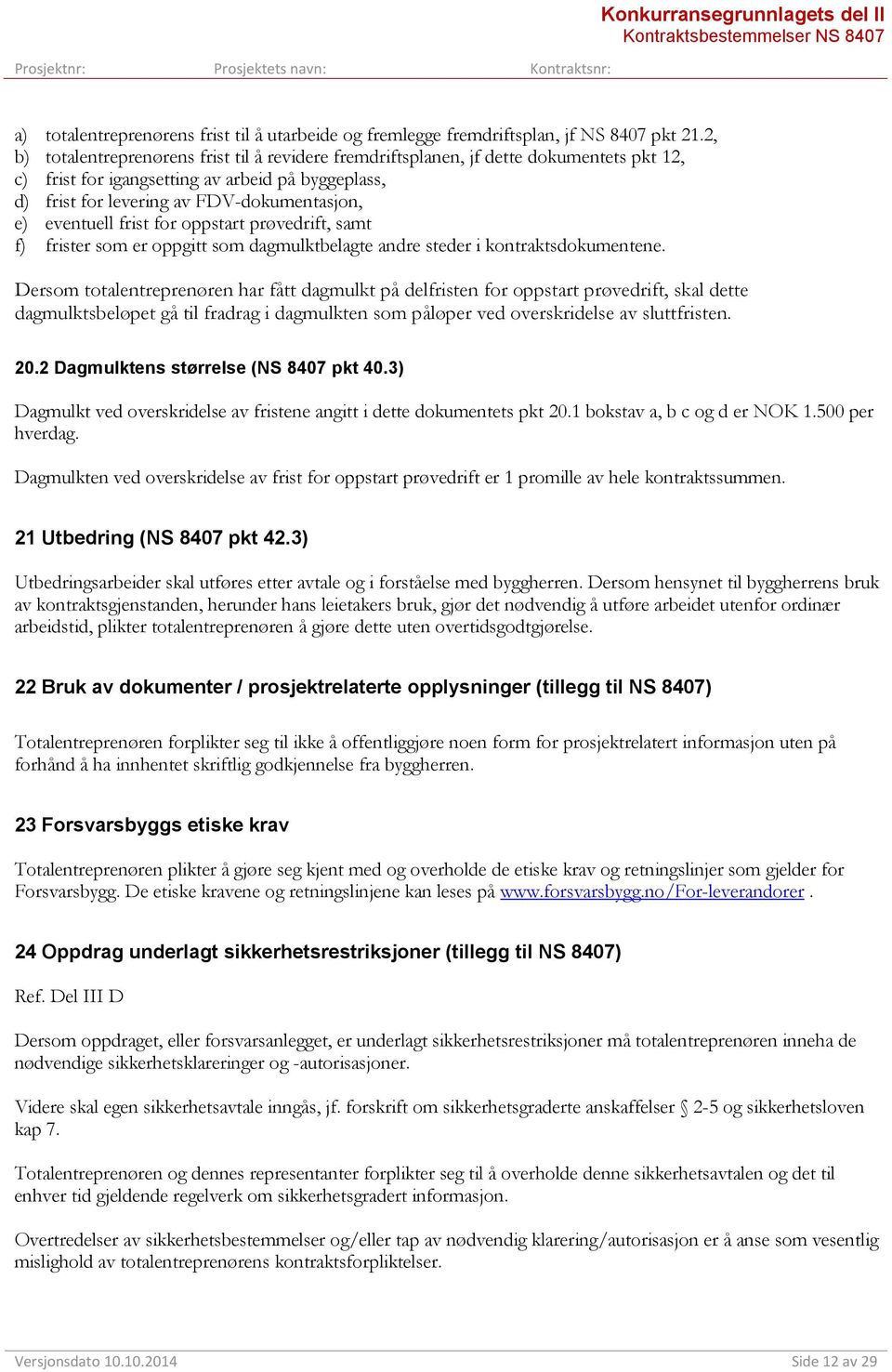 eventuell frist for oppstart prøvedrift, samt f) frister som er oppgitt som dagmulktbelagte andre steder i kontraktsdokumentene.