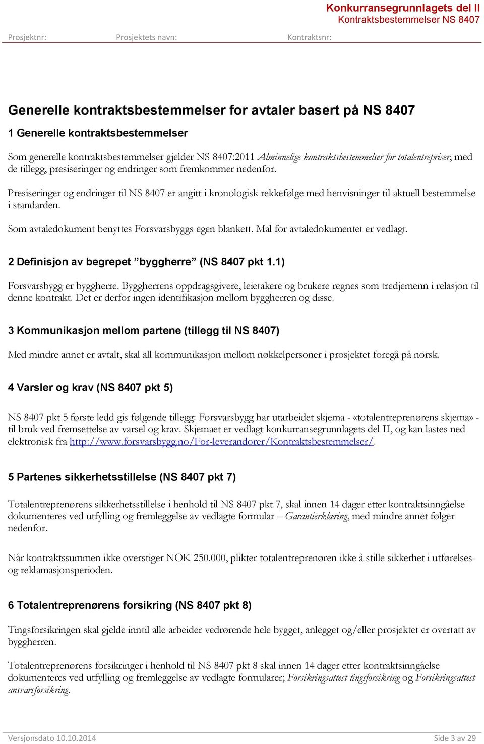 Presiseringer og endringer til NS 8407 er angitt i kronologisk rekkefølge med henvisninger til aktuell bestemmelse i standarden. Som avtaledokument benyttes Forsvarsbyggs egen blankett.