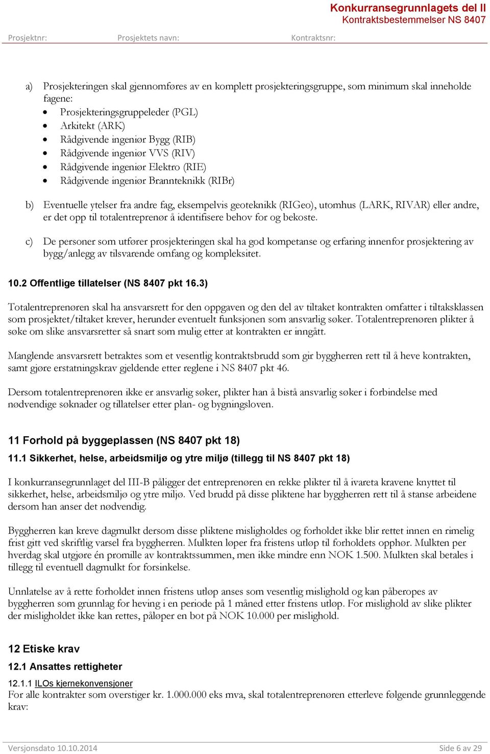 b) Eventuelle ytelser fra andre fag, eksempelvis geoteknikk (RIGeo), utomhus (LARK, RIVAR) eller andre, er det opp til totalentreprenør å identifisere behov for og bekoste.