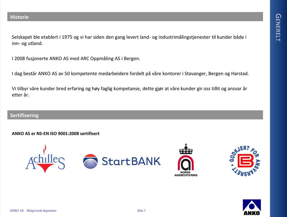 I dag består ANKO AS av 50 kompetente medarbeidere fordelt på våre kontorer i Stavanger, Bergen og Harstad.