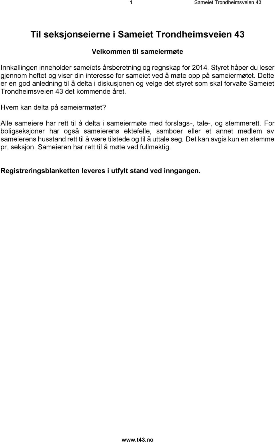 Dette er en god anledning til å delta i diskusjonen og velge det styret som skal forvalte Sameiet Trondheimsveien 43 det kommende året. Hvem kan delta på sameiermøtet?