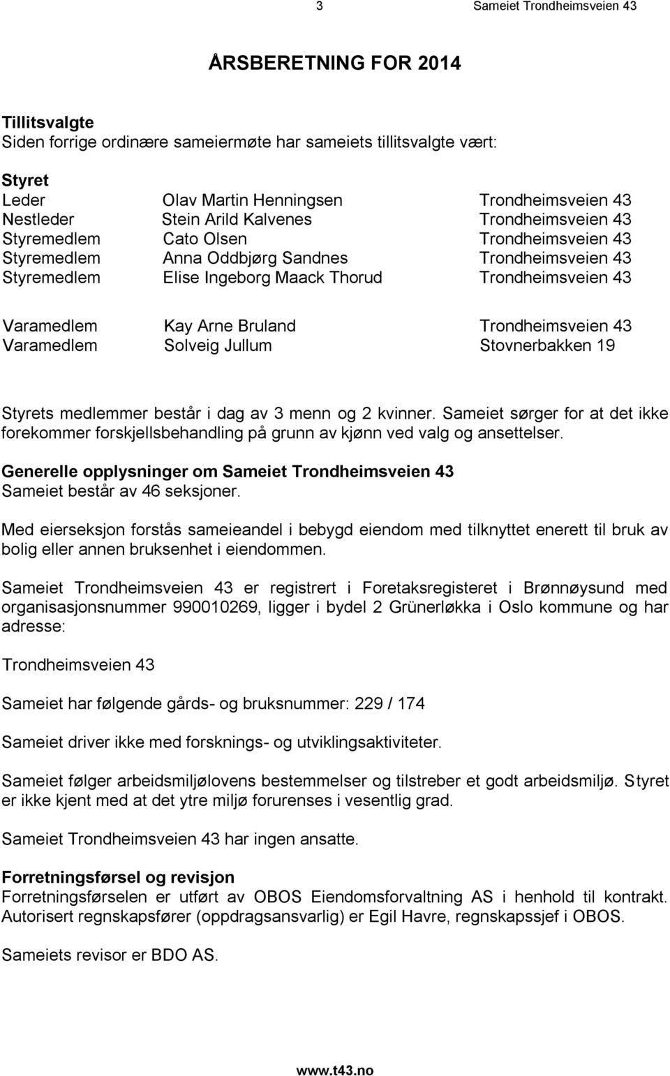 Varamedlem Kay Arne Bruland Trondheimsveien 43 Varamedlem Solveig Jullum Stovnerbakken 19 Styrets medlemmer består i dag av 3 menn og 2 kvinner.