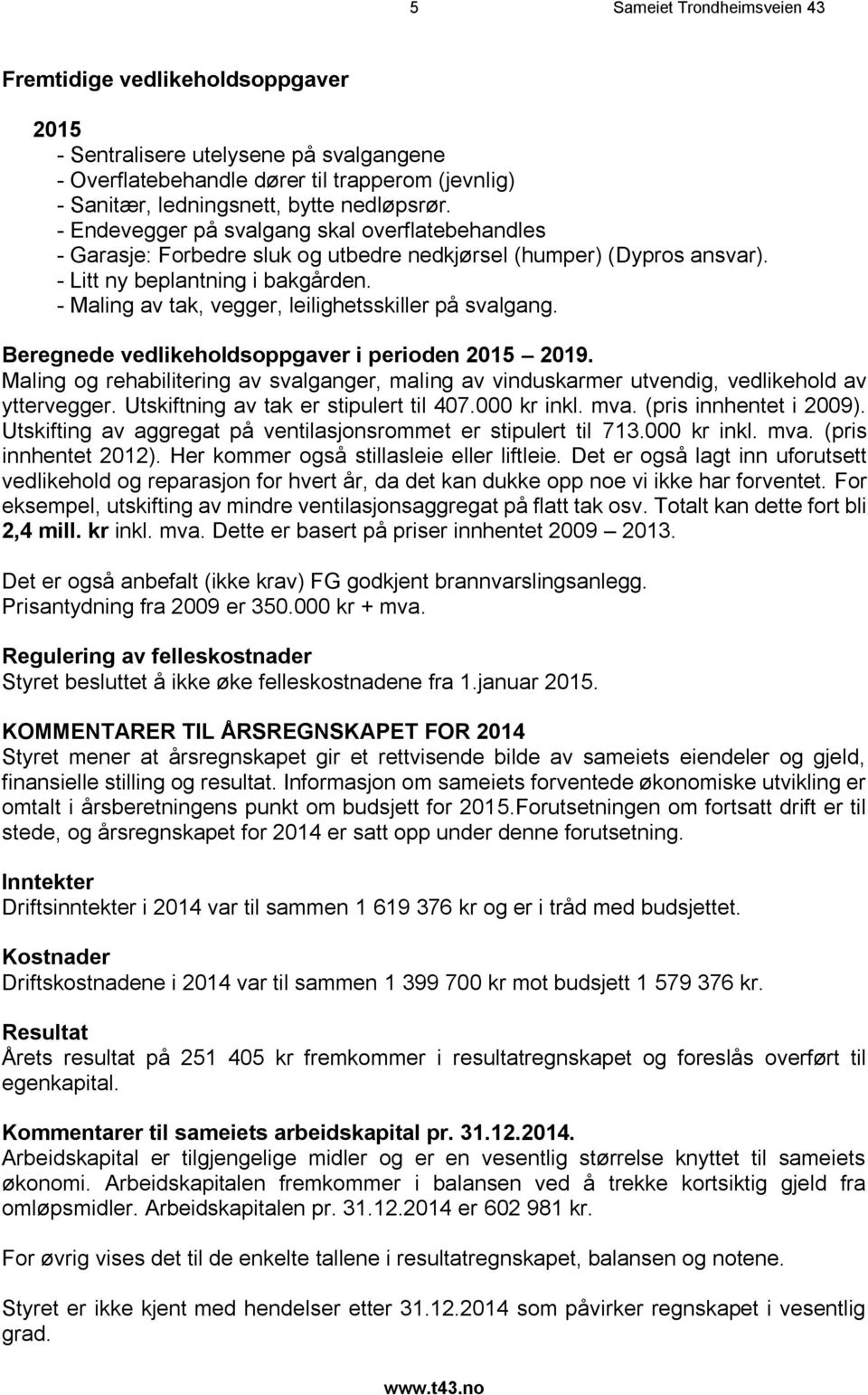 - Maling av tak, vegger, leilighetsskiller på svalgang. Beregnede vedlikeholdsoppgaver i perioden 2015 2019.