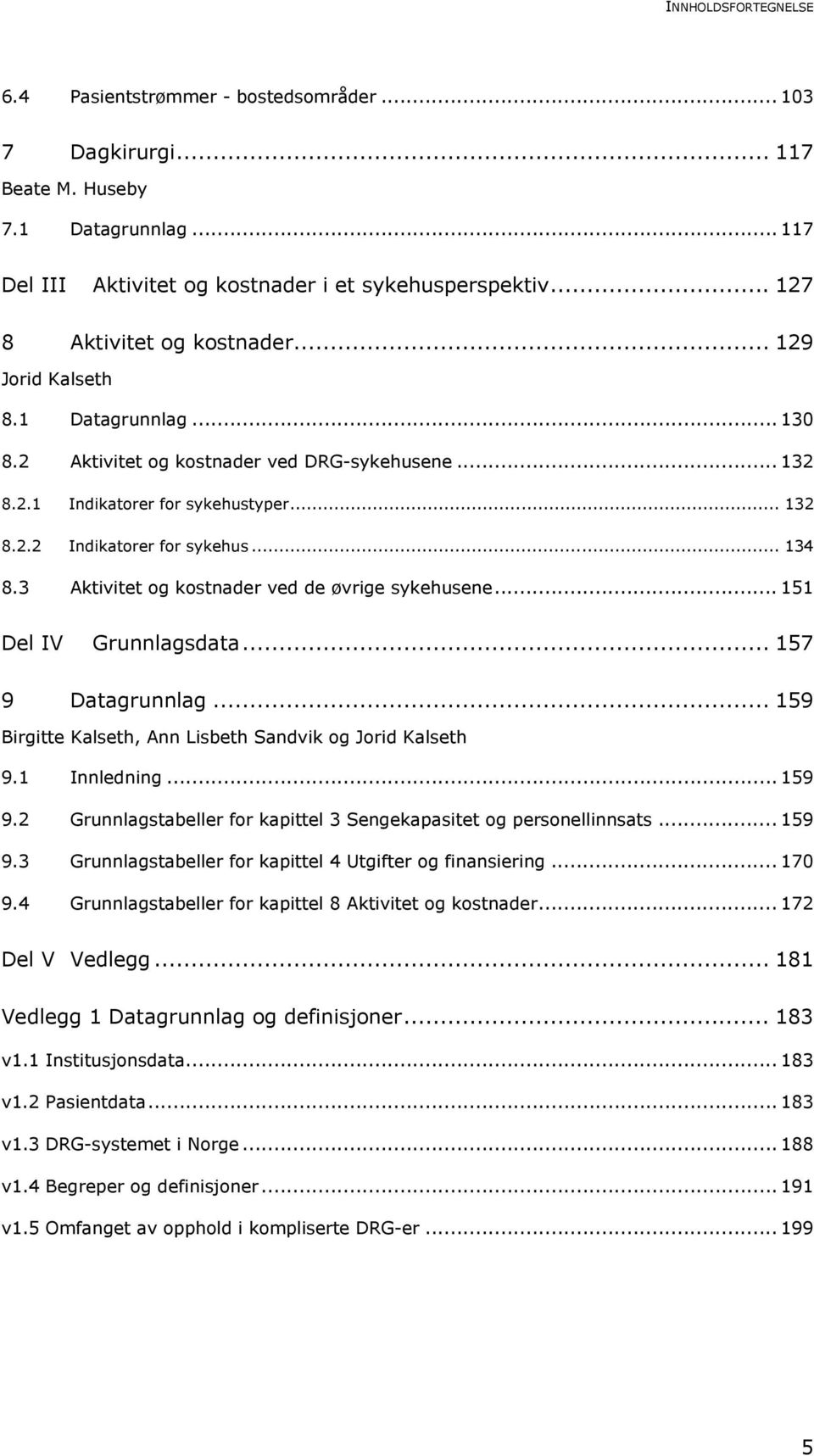 .. 134 8.3 Aktivitet og kostnader ved de øvrige sykehusene... 151 Del IV Grunnlagsdata... 157 9 Datagrunnlag... 159 Birgitte Kalseth, Ann Lisbeth Sandvik og Jorid Kalseth 9.1 Innledning... 159 9.