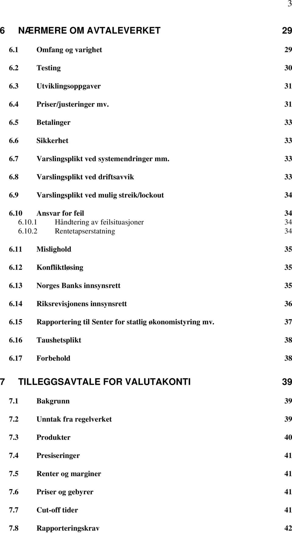 11 Mislighold 35 6.12 Konfliktløsing 35 6.13 Norges Banks innsynsrett 35 6.14 Riksrevisjonens innsynsrett 36 6.15 Rapportering til Senter for statlig økonomistyring mv. 37 6.16 Taushetsplikt 38 6.