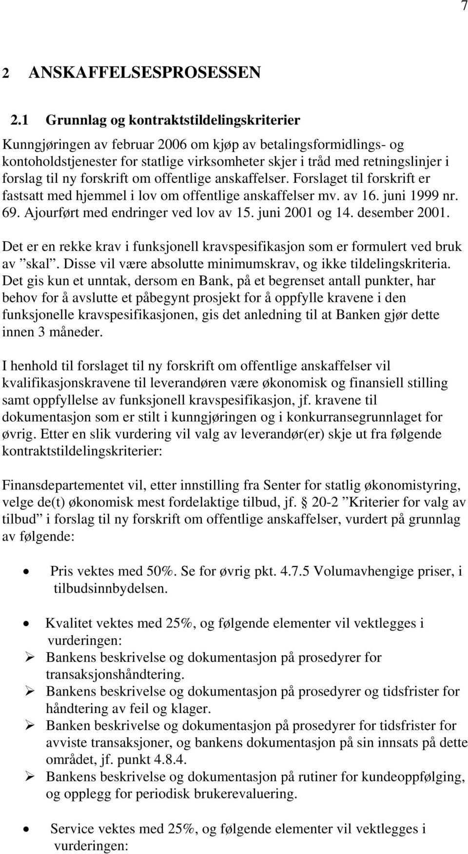 til ny forskrift om offentlige anskaffelser. Forslaget til forskrift er fastsatt med hjemmel i lov om offentlige anskaffelser mv. av 16. juni 1999 nr. 69. Ajourført med endringer ved lov av 15.