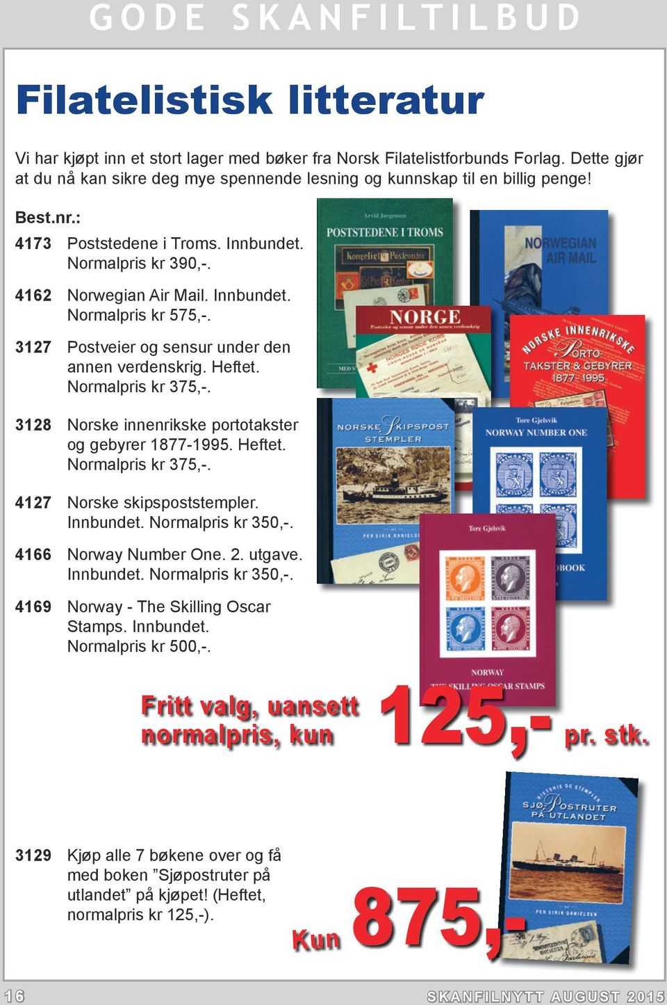 Normalpris kr 375,-. 3128 Norske innenrikske portotakster og gebyrer 1877-1995. Heftet. Normalpris kr 375,-. 4127 Norske skipspoststempler. Innbundet. Normalpris kr 350,-. 4166 Norway Number One. 2.