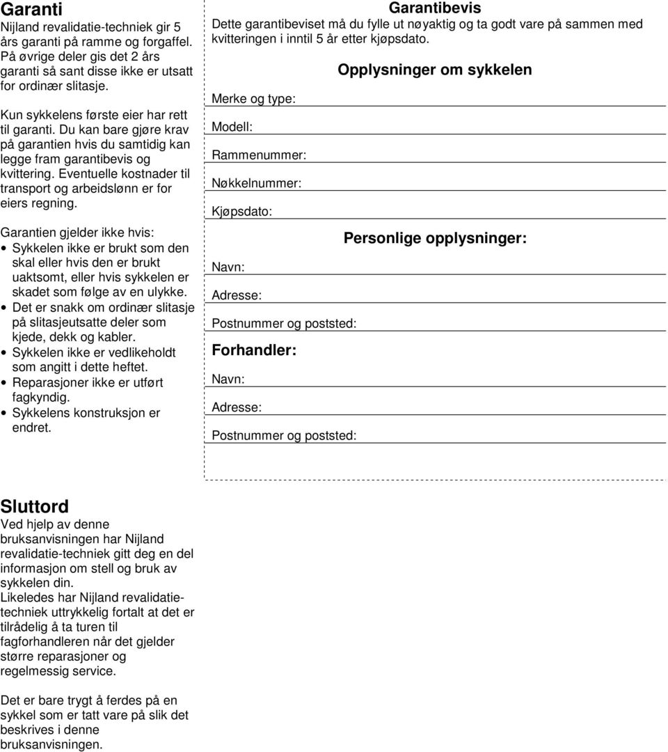 Eventuelle kostnader til transport og arbeidslønn er for eiers regning.